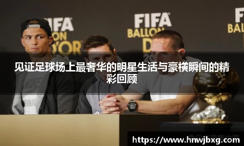 见证足球场上最奢华的明星生活与豪横瞬间的精彩回顾